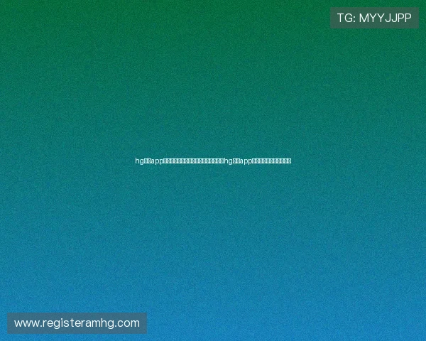hg皇冠app登录入口:世界杯热点赛事全景报道及hg皇冠app登录入口的便捷登录攻略 hg皇冠app登录入口:世界杯热点赛事全景报道及hg皇冠app登录入口的便捷登录攻略